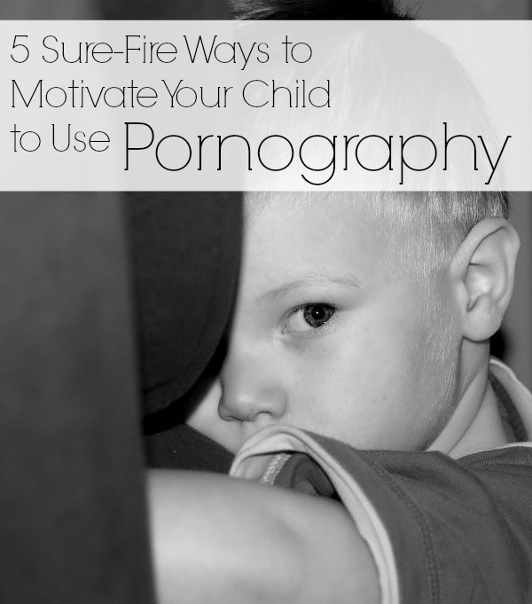 5 Sure Fire Ways to Motivate Your Child to Use Porn