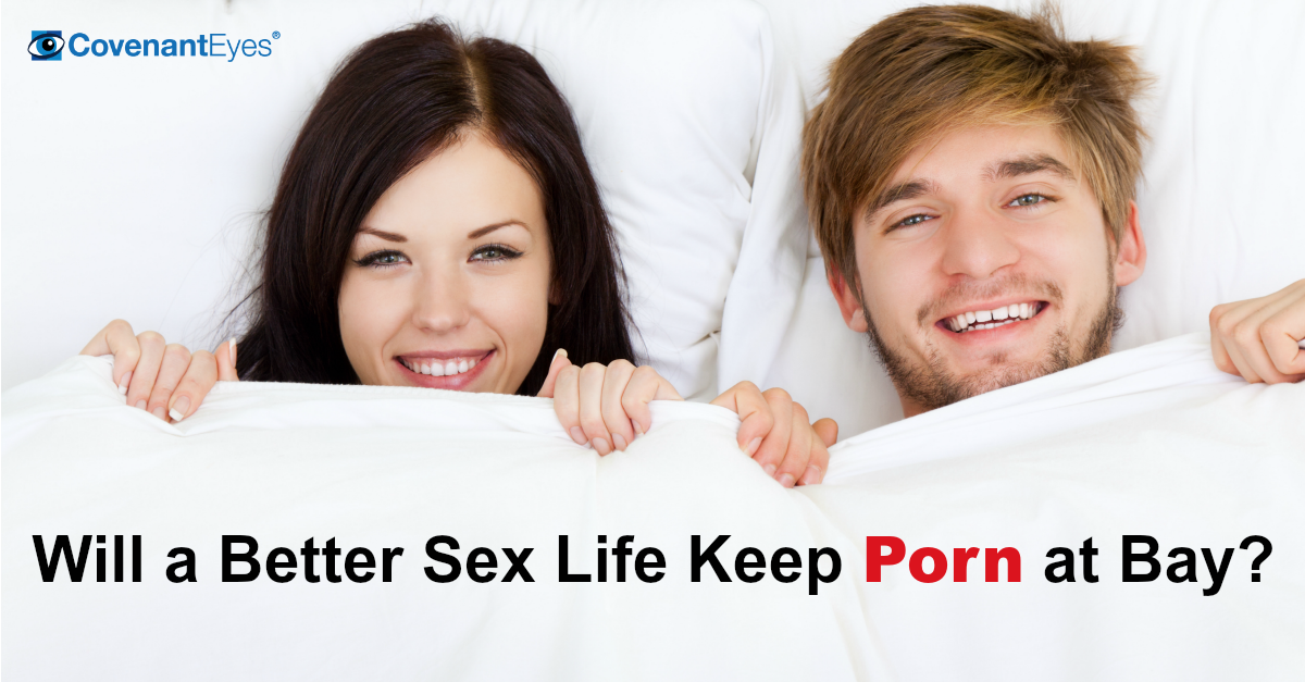 Will A Better Sex Life Keep Porn At Bay Covenant Eyes
