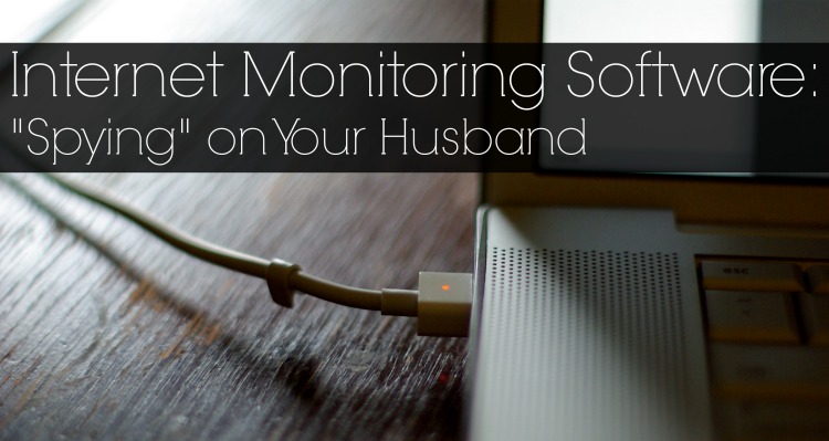 Internet Monitoring Software for Your Husband