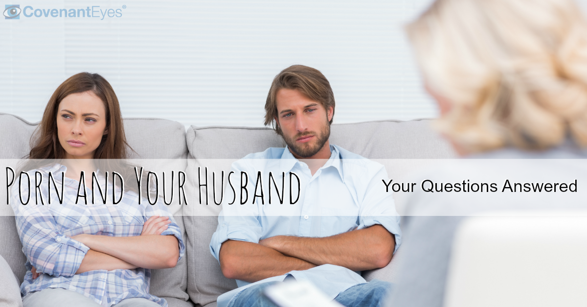 Porn and Your Husband – More of Your Questions Answered