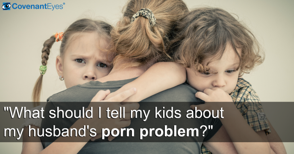 What should I tell my kids about my husband's porn problem