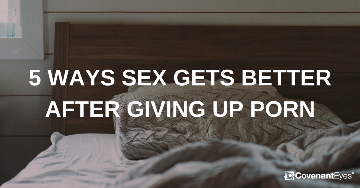 5 WAYS SEX GETS BETTER AFTER GIVING UP PORN