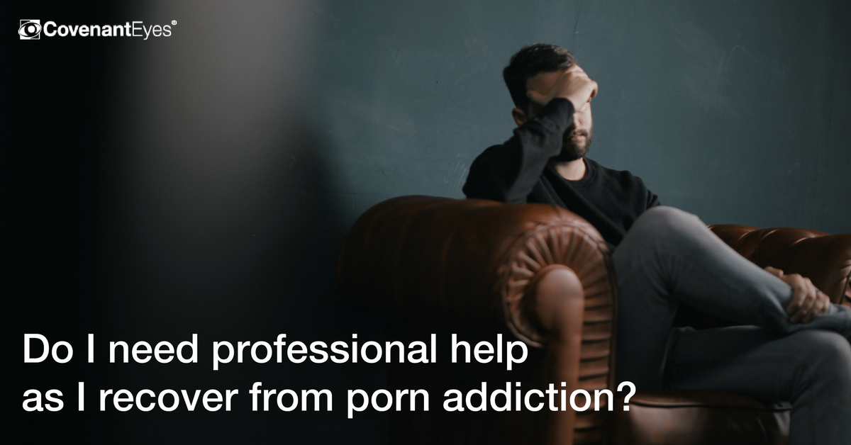 do i need professional help as I recover from porn addiction?