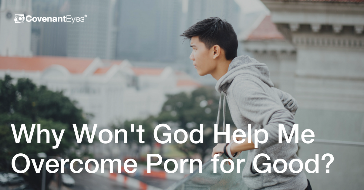 Why Won't God Help Me Overcome Porn for Good?