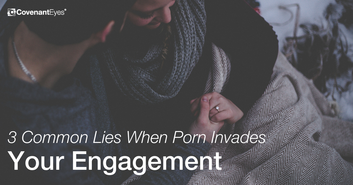 3 Common Lies When Porn Invades Your Engagement