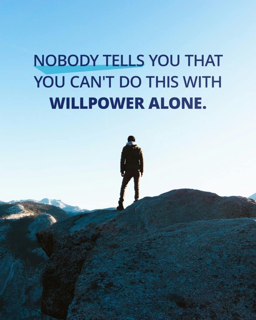 Nobody tells you that you can't do this with willpower alone.