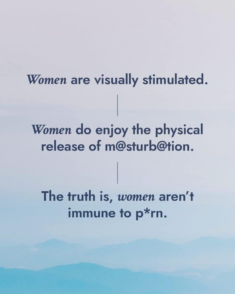 Women are visually stimulated. Women do enjoy the physical release of m@sturb@tion. The truth is, women aren't immune to p*rn.